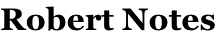 Robert Notes
